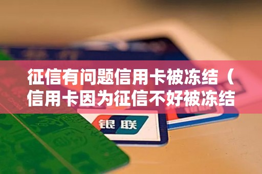 征信有问题信用卡被冻结（信用卡因为征信不好被冻结怎么办）