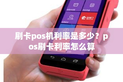 刷卡pos机利率是多少？pos刷卡利率怎么算