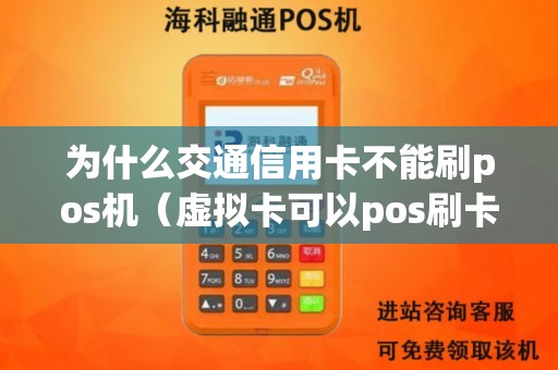 为什么交通信用卡不能刷pos机（虚拟卡可以pos刷卡吗）