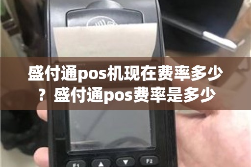 盛付通pos机现在费率多少？盛付通pos费率是多少