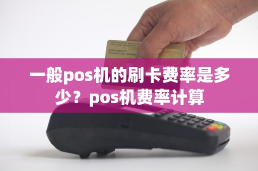 一般pos机的刷卡费率是多少？pos机费率计算