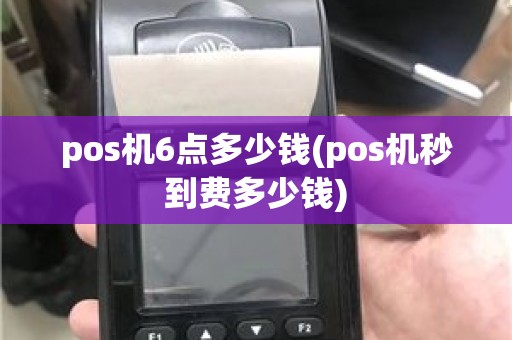 pos机6点多少钱(pos机秒到费多少钱)