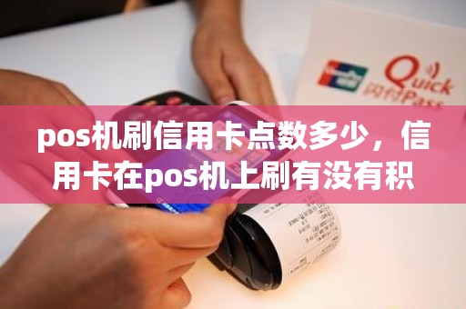 pos机刷信用卡点数多少，信用卡在pos机上刷有没有积分