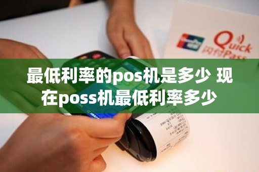 最低利率的pos机是多少 现在poss机最低利率多少