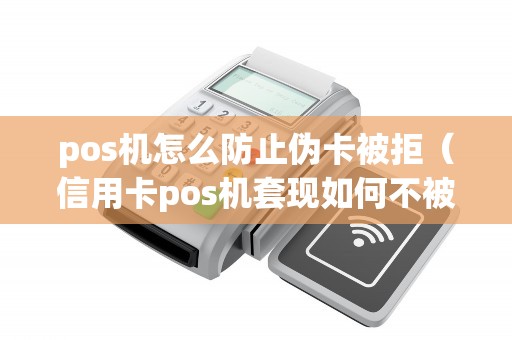 pos机怎么防止伪卡被拒（信用卡pos机套现如何不被发现）