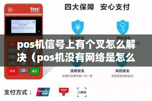 pos机信号上有个叉怎么解决（pos机没有网络是怎么回事）