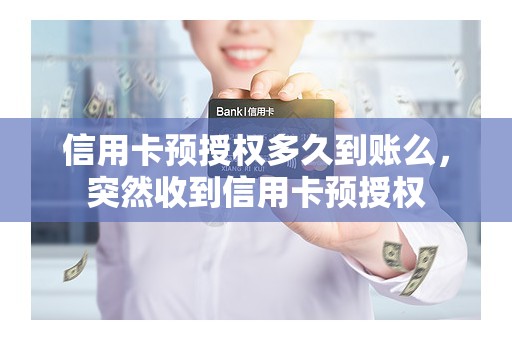 信用卡预授权多久到账么，突然收到信用卡预授权