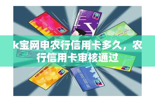 k宝网申农行信用卡多久，农行信用卡审核通过