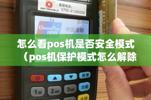 怎么看pos机是否安全模式（pos机保护模式怎么解除）