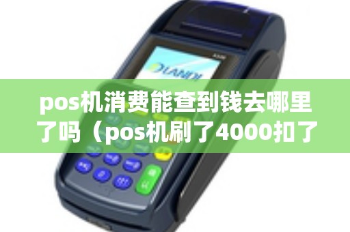 pos机消费能查到钱去哪里了吗（pos机刷了4000扣了七十元）