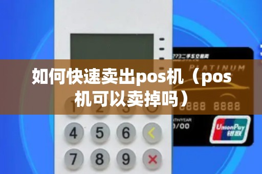 如何快速卖出pos机（pos机可以卖掉吗）