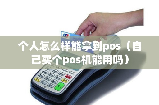 个人怎么样能拿到pos（自己买个pos机能用吗）