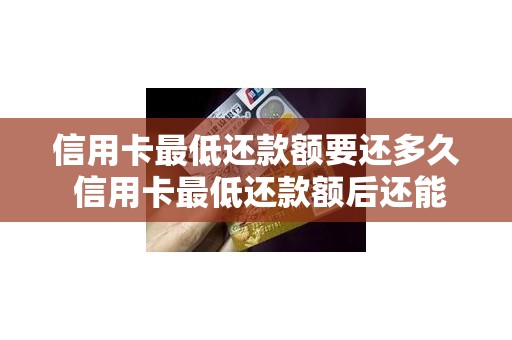 信用卡最低还款额要还多久 信用卡最低还款额后还能拖几天