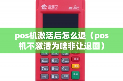 pos机激活后怎么退（pos机不激活为啥非让退回）