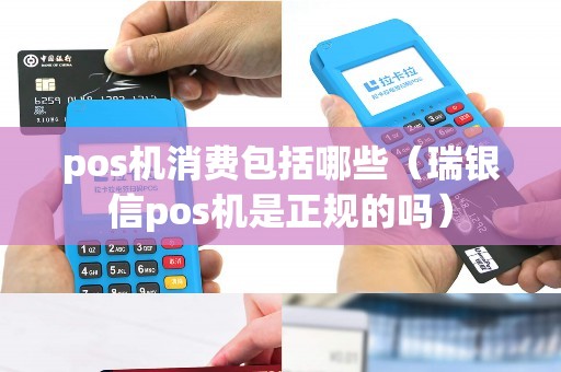 pos机消费包括哪些（瑞银信pos机是正规的吗）