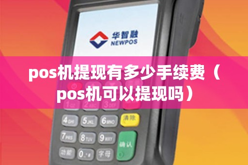 pos机提现有多少手续费（pos机可以提现吗）