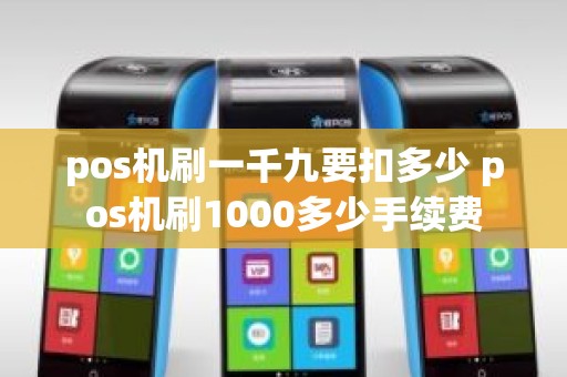 pos机刷一千九要扣多少 pos机刷1000多少手续费