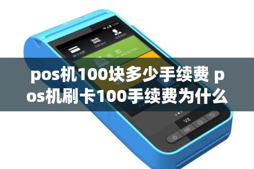 pos机100块多少手续费 pos机刷卡100手续费为什么几元