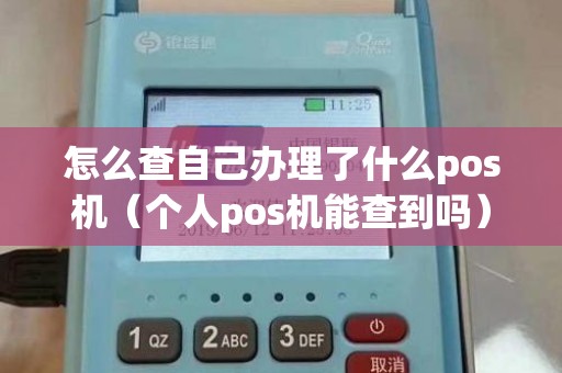 怎么查自己办理了什么pos机（个人pos机能查到吗）