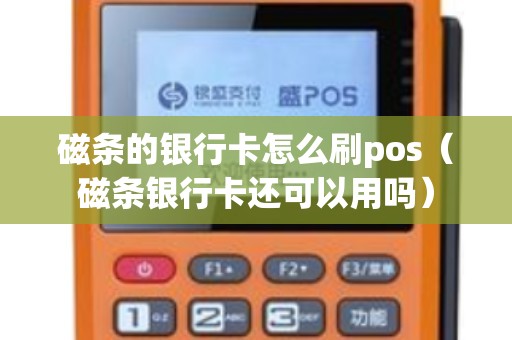 磁条的银行卡怎么刷pos（磁条银行卡还可以用吗）