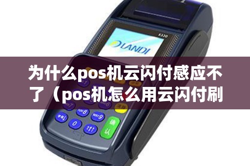 为什么pos机云闪付感应不了（pos机怎么用云闪付刷卡）