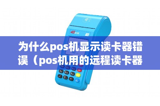 为什么pos机显示读卡器错误（pos机用的远程读卡器）