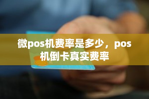 微pos机费率是多少，pos机倒卡真实费率