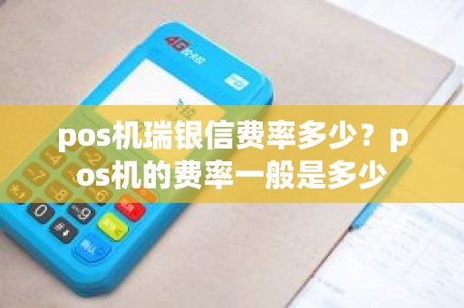 pos机瑞银信费率多少？pos机的费率一般是多少