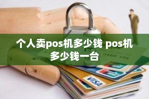 个人卖pos机多少钱 pos机多少钱一台