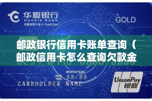 邮政银行信用卡账单查询（邮政信用卡怎么查询欠款金额）