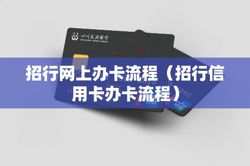 招行网上办卡流程（招行信用卡办卡流程）