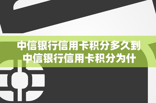 中信银行信用卡积分多久到 中信银行信用卡积分为什么是0