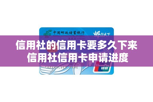 信用社的信用卡要多久下来 信用社信用卡申请进度