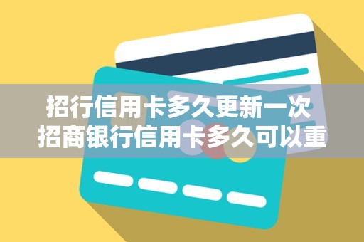 招行信用卡多久更新一次 招商银行信用卡多久可以重新申请