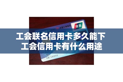 工会联名信用卡多久能下 工会信用卡有什么用途