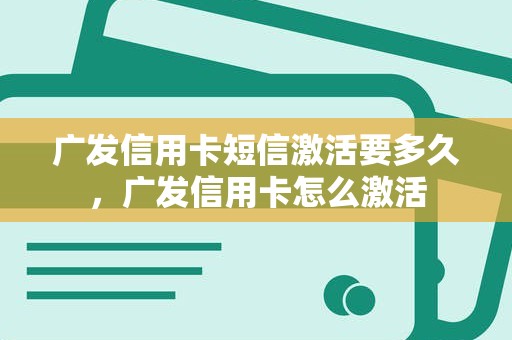 广发信用卡短信激活要多久，广发信用卡怎么激活