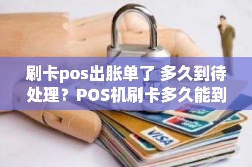 刷卡pos出胀单了 多久到待处理？POS机刷卡多久能到账