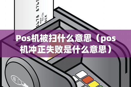 Pos机被扫什么意思（pos机冲正失败是什么意思）