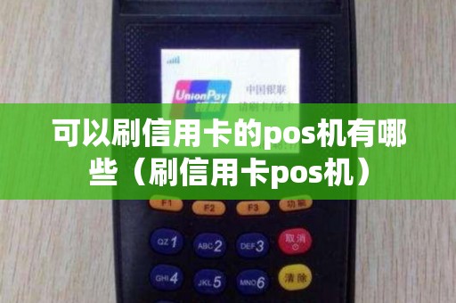 可以刷信用卡的pos机有哪些（刷信用卡pos机）