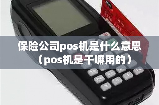 保险公司pos机是什么意思（pos机是干嘛用的）