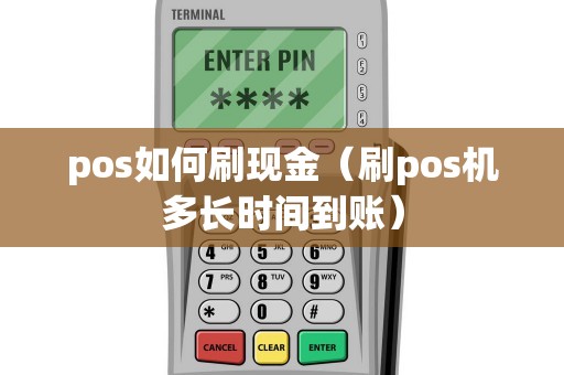 pos如何刷现金（刷pos机多长时间到账）