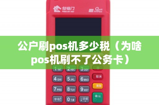 公户刷pos机多少税（为啥pos机刷不了公务卡）