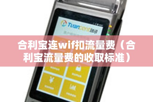 合利宝连wif扣流量费（合利宝流量费的收取标准）