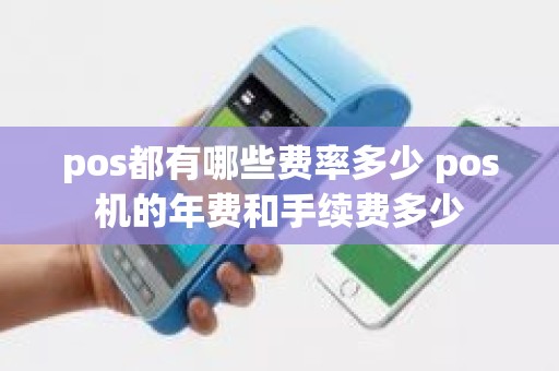 pos都有哪些费率多少 pos机的年费和手续费多少