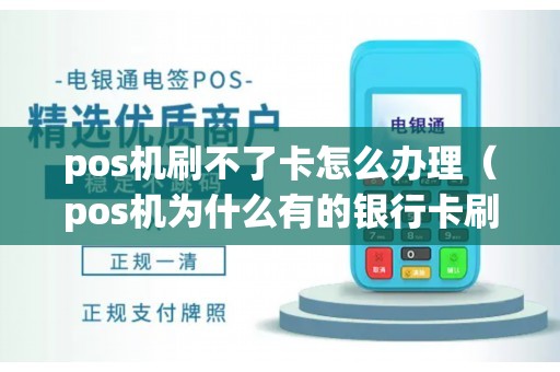 pos机刷不了卡怎么办理（pos机为什么有的银行卡刷不了）