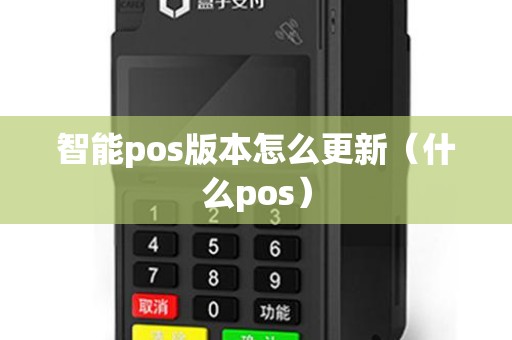 智能pos版本怎么更新（什么pos）