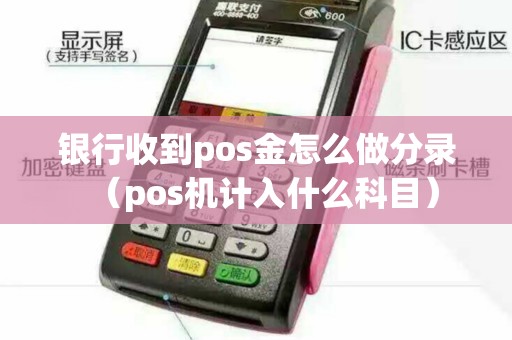 银行收到pos金怎么做分录（pos机计入什么科目）