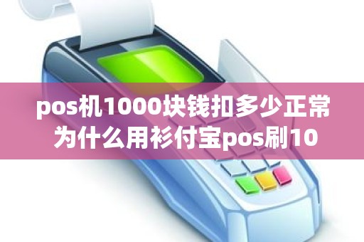 pos机1000块钱扣多少正常 为什么用衫付宝pos刷1000扣68元