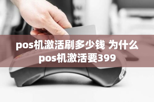 pos机激活刷多少钱 为什么pos机激活要399