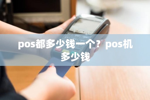 pos都多少钱一个？pos机多少钱